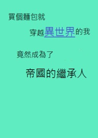 买个面包就穿越异世界的我，竟然成为了帝国的继承人？